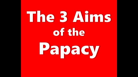 The 3 Aims of the Papacy.
