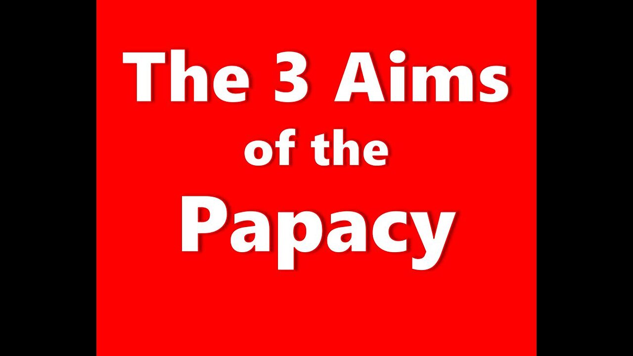 The 3 Aims of the Papacy.