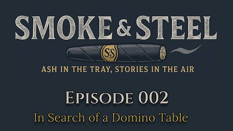 Smoke and Steel Cigar Podcast [E002]: In Search of a Domino Table