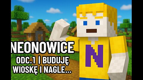 NEONOWICE | SEZION 1 | ODC.1 | BUDUJĘ WIOSKĘ I NAGLE...