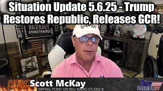 Scott Mckay: Situation Update 5.6.25 - Trump Restores Republic, Releases GCR!