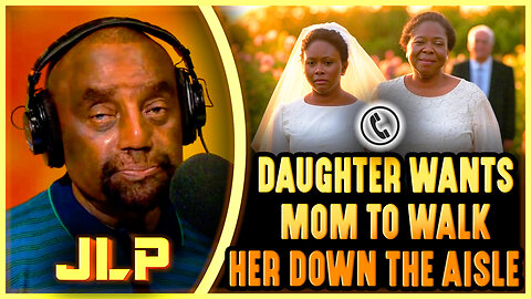 Caller's Daughter WANTS MOM to Walk Her Down the Aisle - JLP's Response