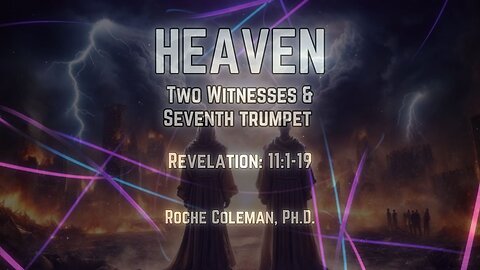Heaven: Two Witnesses & Seventh Trumpet pt 9 | Roche Coleman, Ph. D.
