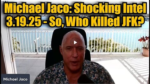 Michael Jaco- Shocking Intel 3.19.25 - So, Who Killed JFK.