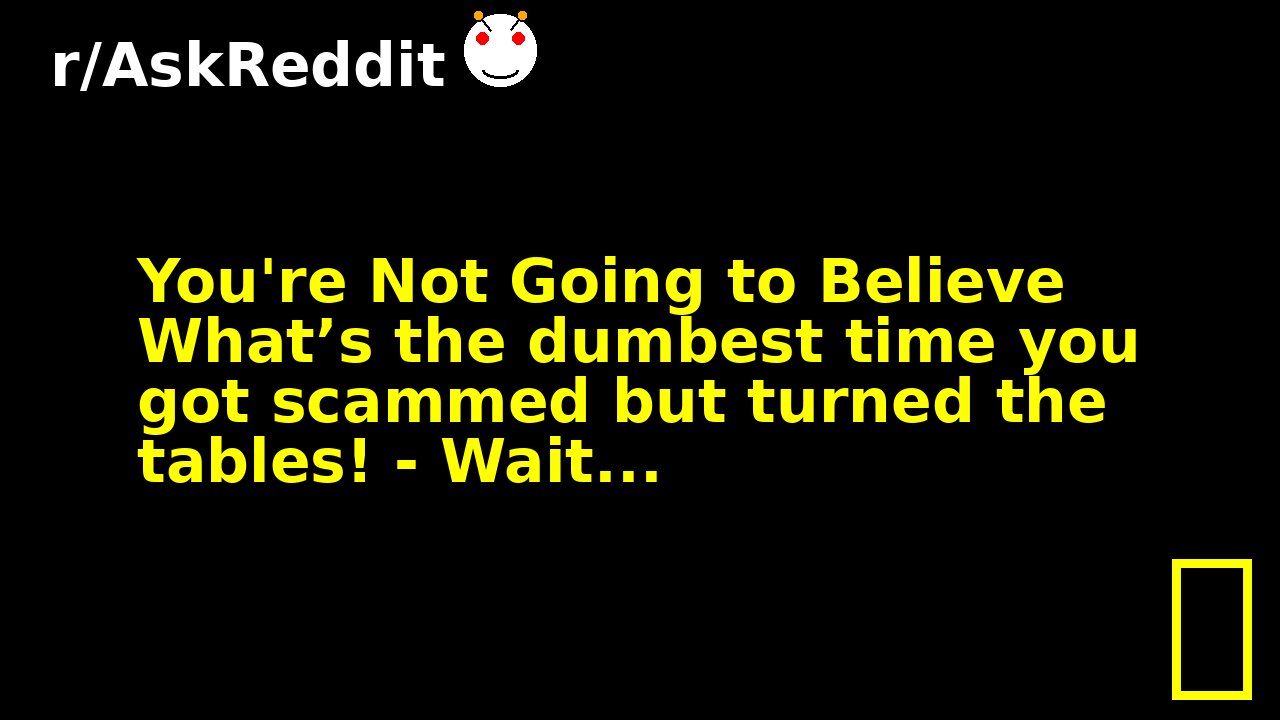You're Not Going to Believe What’s the dumbest time you got scammed but turned the tables! - Wait...