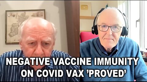 Negative Vaccine Immunity on COVID Vax ’PROVED’-Dr. John Campbell
