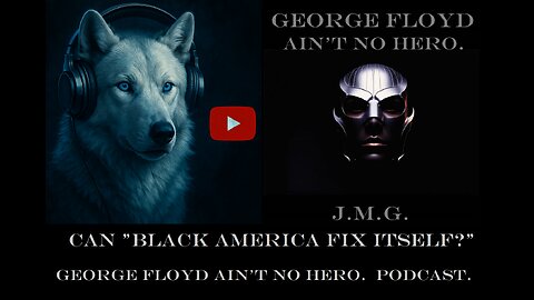 Can "Black America fix itself?" George Floyd ain’t no hero. Podcast.