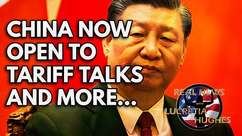 Real News with Lucretia Hughes - China Now Open To Tariff Talks And More...