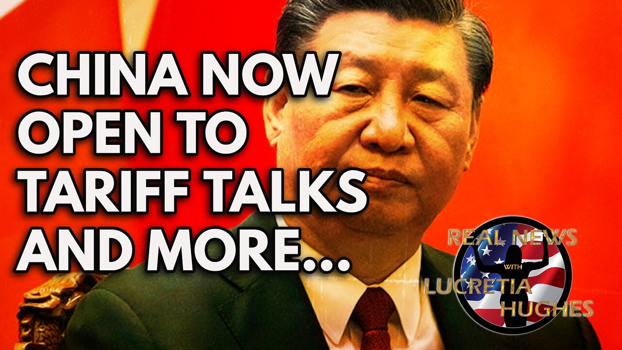 Real News with Lucretia Hughes - China Now Open To Tariff Talks And More...