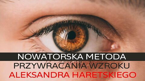 Nowatorska Metoda Przywracania Wzroku Aleksandra Haretskiego. Jak Odzyskać Wzrok?