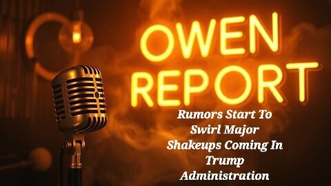 Owen Report - 11-25-25 - Rumors Start To Swirl Major Shakeups Coming In Trump Administration
