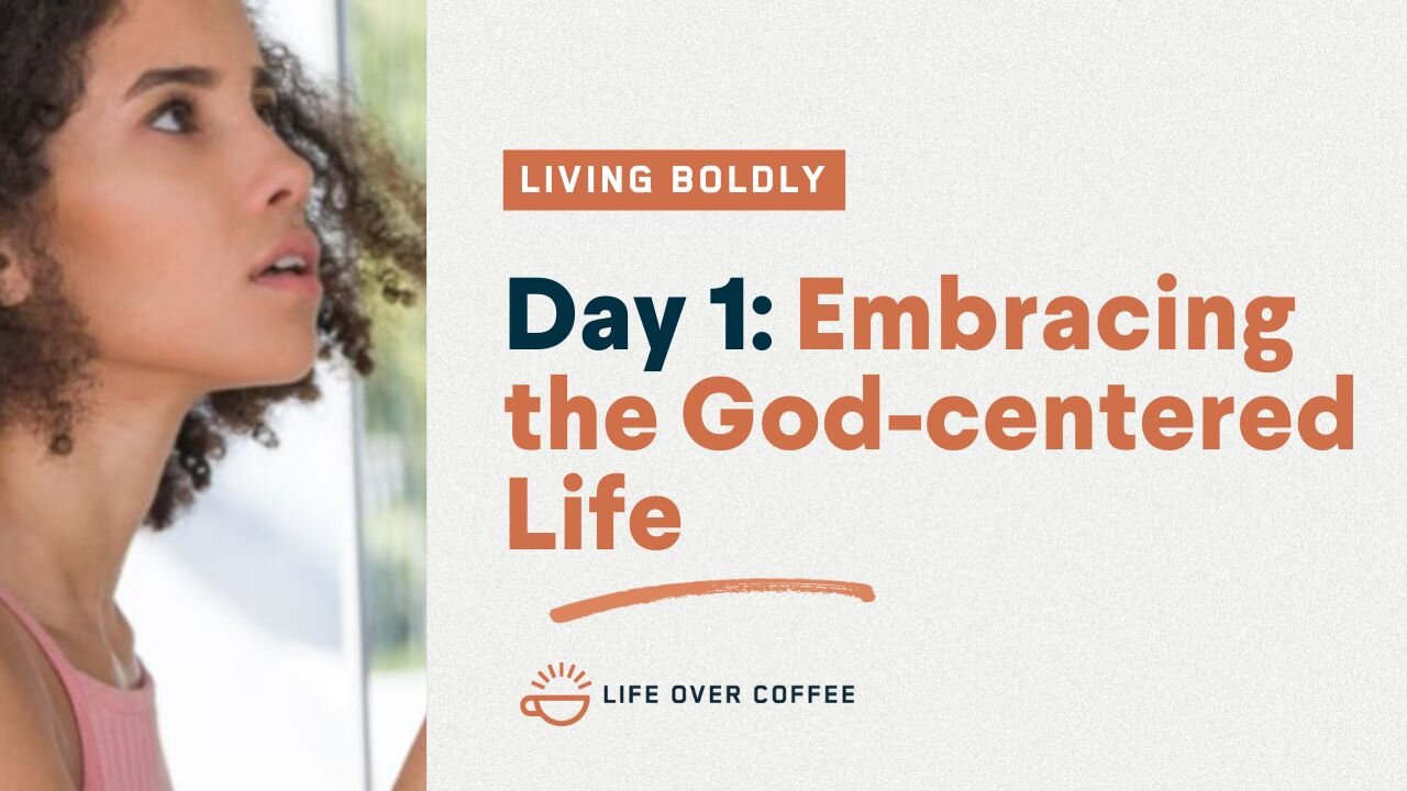 Day 1 - Living Boldly: Embracing the God-Centered Life