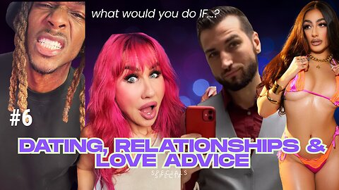 Dating, Relationships and Love Advice- What Would You Do If? P1