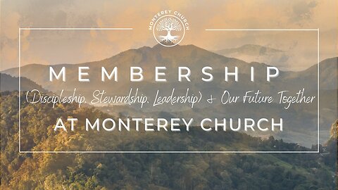 Membership (Discipleship, Stewardship, Leadership) & Our Future Together at Monterey Church