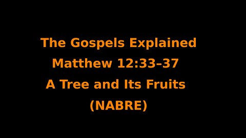 The Gospels Explained - Matthew 12:33–37 - A Tree and its Fruits - (NABRE)