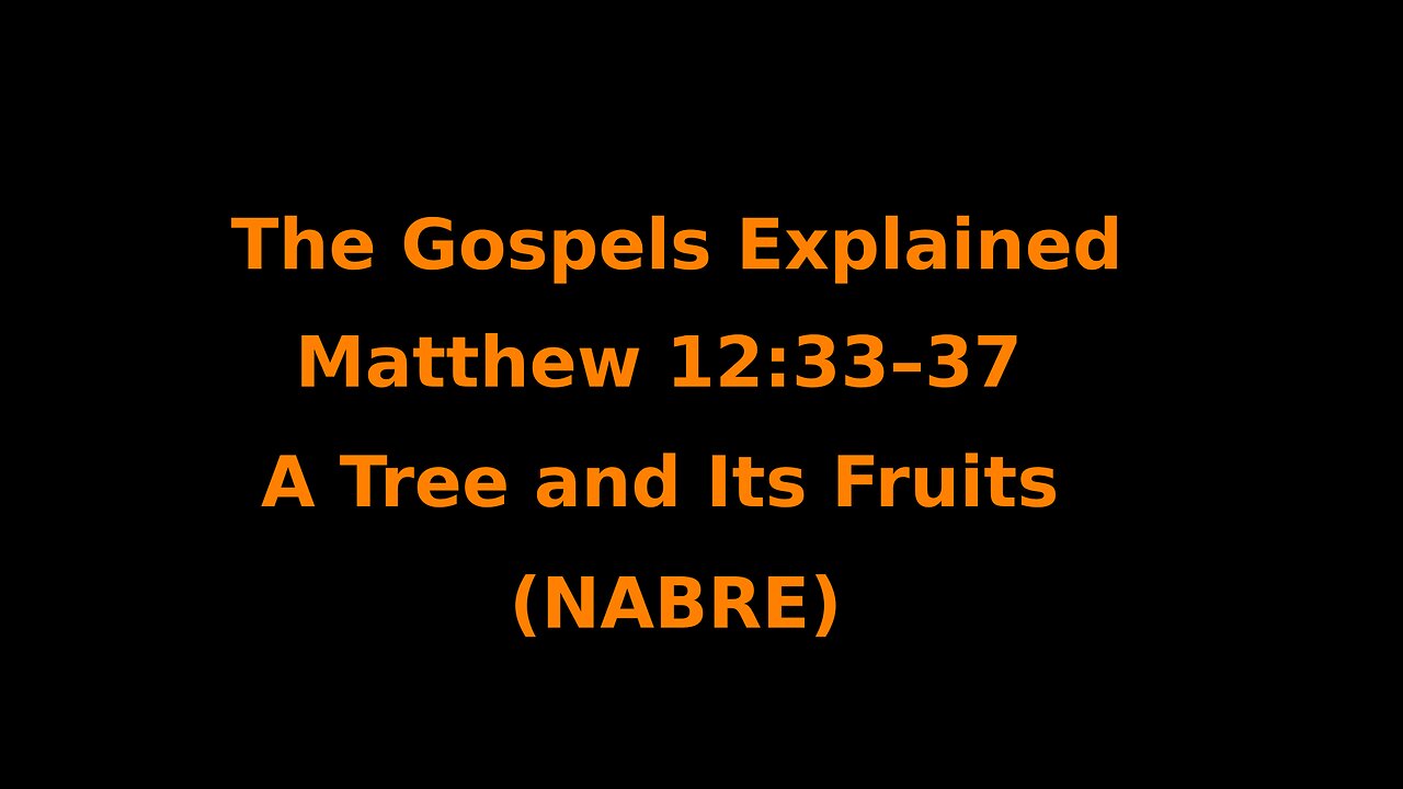 The Gospels Explained - Matthew 12:33–37 - A Tree and its Fruits - (NABRE)