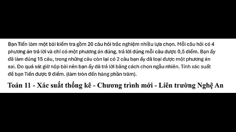Liên trường Nghệ An: Bạn Tiến làm một bài kiểm tra gồm 20 câu hỏi trắc nghiệm nhiều lựa chọn