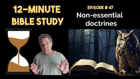 12-Minute Bible Study # 47: Non-essential doctrines