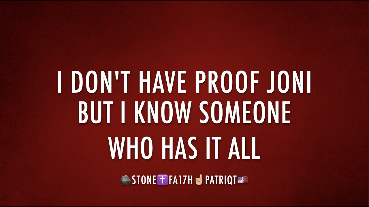 I KNOW WHO HAS ALL THE PROOF JONI