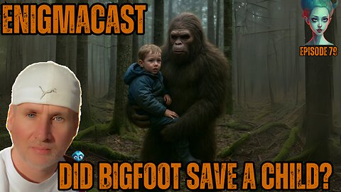Did Bigfoot Save a Child? #EnigmaCast 79