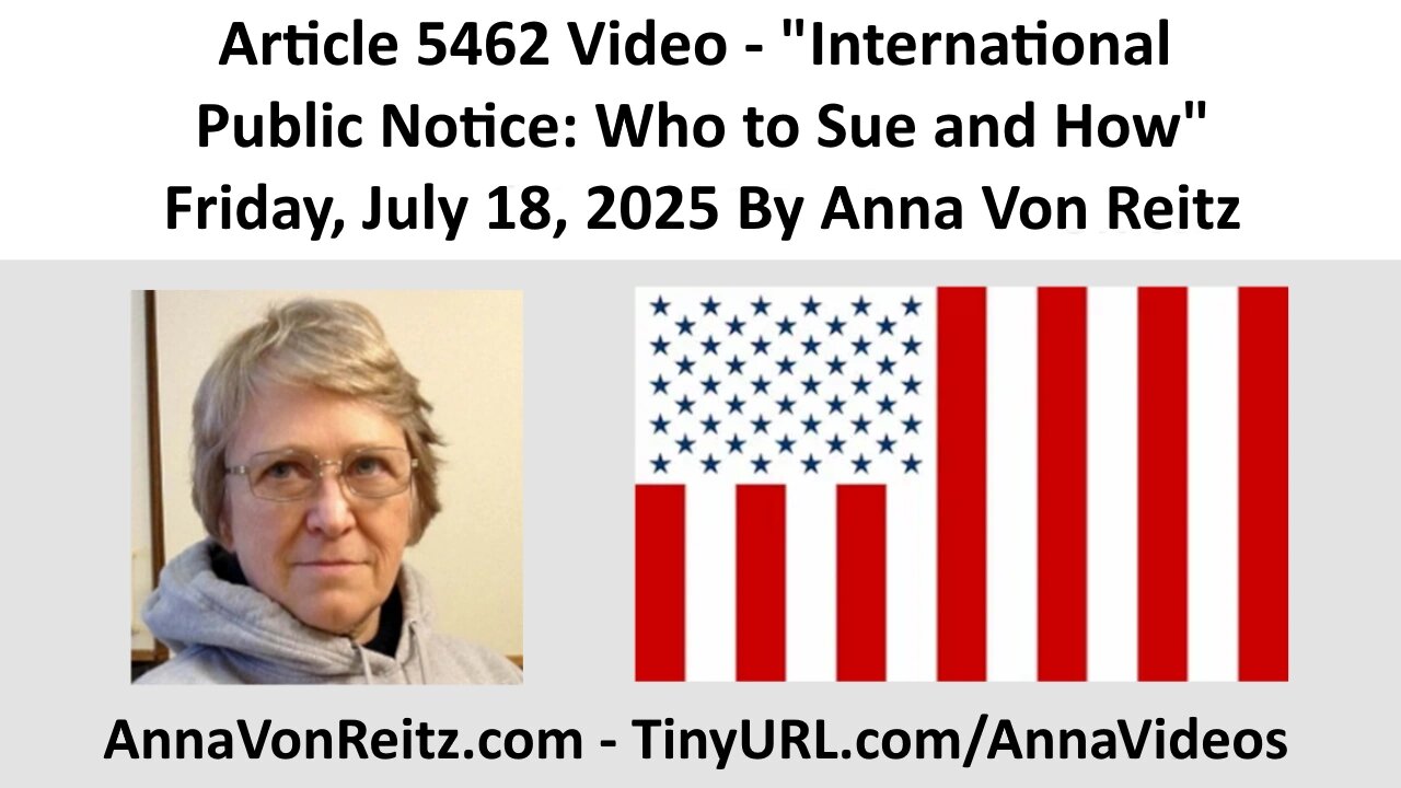 Article 5462 Video - International Public Notice: Who to Sue and How By Anna Von Reitz