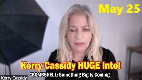 Kerry Cassidy & Richard Alan Miller HUGE Intel May 25- 'BOMBSHELL- Something Big Is Coming'