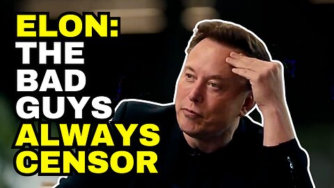 ELON MUSK: The Bad Guys Always Want Censorship