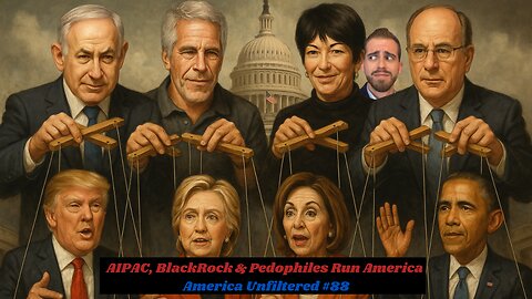 AIPAC, BlackRock & Pedophiles All Run America | America Unfiltered - #88