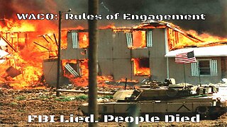 WACO Rules of Engagement: The FBI Lied, People Died.