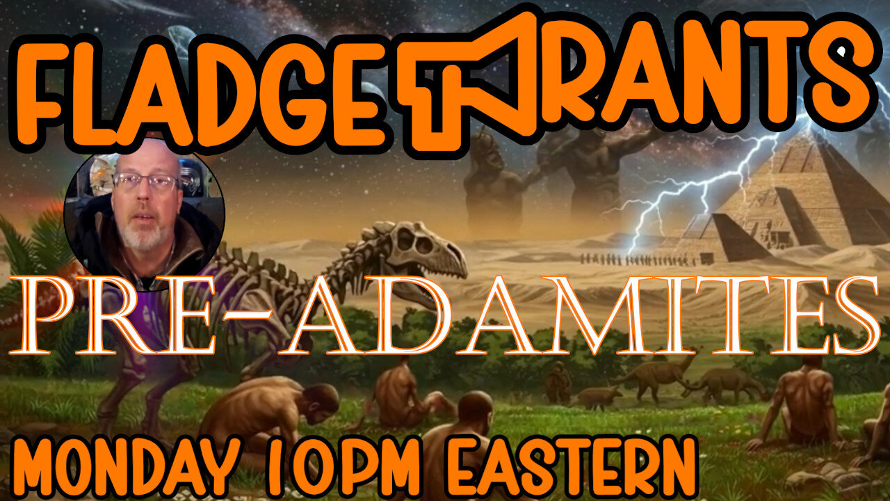 Fladge Rants Live #97 Pre-Adamites | Who Lived on Eden Before the Apple?