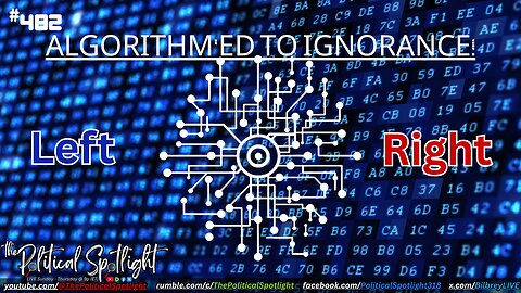 #482 | Algorithm'ed to Ignorance! | The Political Spotlight
