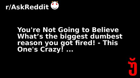 You're Not Going to Believe What’s the biggest dumbest reason you got fired! - This One's Crazy! ...
