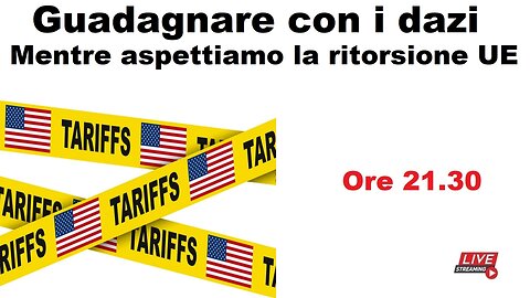 Guadagnare con i dazi - Mentre aspettiamo la ritorsione UE