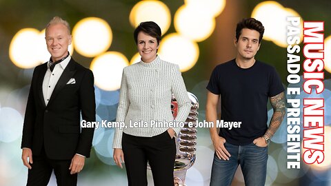 Music News: Passado e Presente – Gary Kemp, John Mayer e Leila Pinheiro