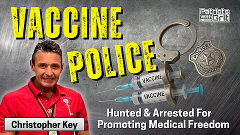 Vaccine Police: Hunted & Arrested For Promoting Medical Freedom | Christopher Key