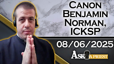Ask A Priest Live with Canon Benjamin Norman, ICKSP - 8/6/25