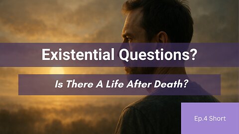 Existential Questions? Is There A Life After Death?