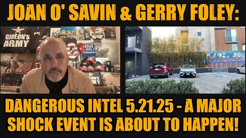 Joan O' Savin & Gerry Foley: Dangerous Intel 5.21.25 - A Major Shock Event Is About to Happen!