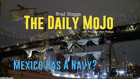 Mexico Has A Navy? The Daily MoJo - Ep: 052025