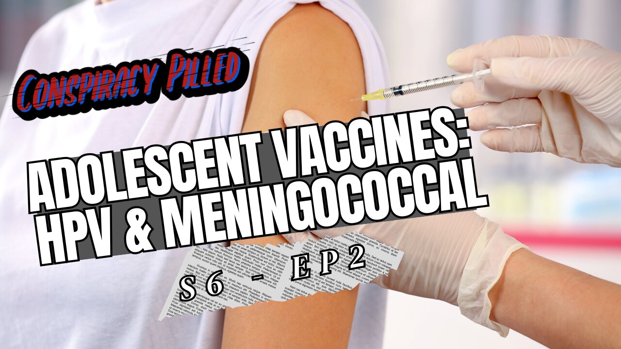 Adolescent Vaccines: HPV and Meningococcal - Conspiracy Pilled Archive (S6 - Ep2)