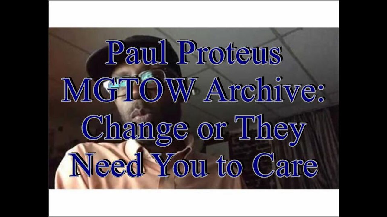 Paul Proteus - MGTOW Archives - Change or They Need You To Care
