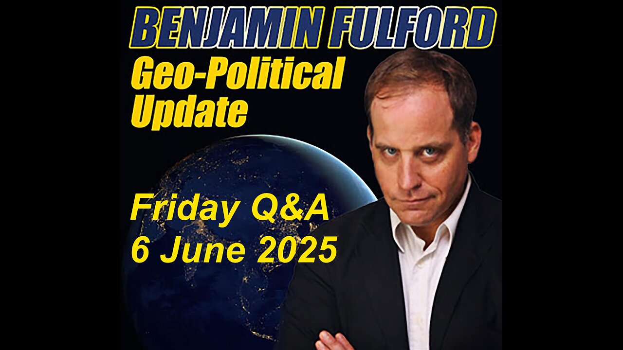 Benjamin Fulford - Friday Q&A - 6 June 2025