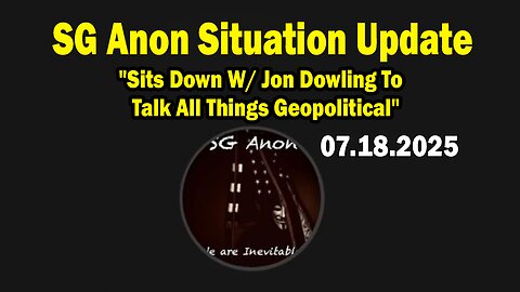 SG Anon Situation Update July 19: "Sits Down W/ Jon Dowling To Talk All Things Geopolitical"