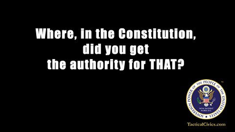 Where in the Constitution did you get the authority for THAT?