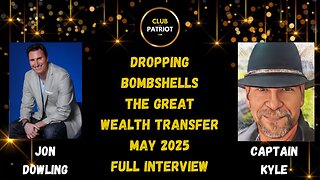 Jon Dowling & Captain Kyle Dropping Bombshells For The Great Wealth Transfer May 2025 FULL INTERVIEW