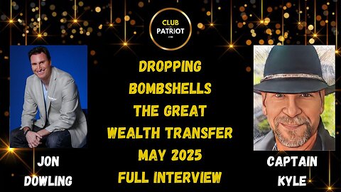 Jon Dowling & Captain Kyle Dropping Bombshells For The Great Wealth Transfer May 2025 FULL INTERVIEW