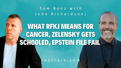 What RFKJ Means for Cancer, Zelensky Gets Schooled, Epstein File Fail (Tom Renz w/John Richardson)