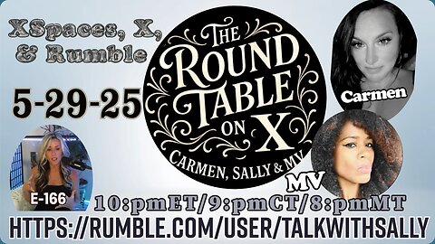 The Round Table on X With Sally, Carmen, & MV 5-29-25 (10:pmET/9:pmCT/8:pmMT)