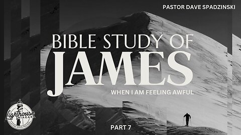 Bible Study of James: When I Am Feeling Awful - Pastor David Spadzinski