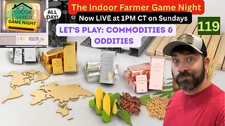 The Indoor Farmer Game Night (ALL DAY) ep 119, Commodities & Oddities, Let's Play!
